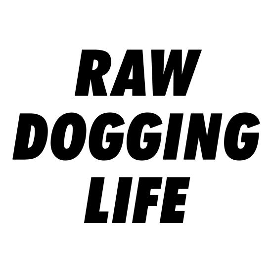 Raw Dogging Life t shirt